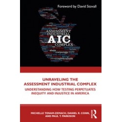 Unraveling the Assessment Industrial ComplexUnderstanding How Testing Perpetuates Inequity and Injustice in America By Michelle 