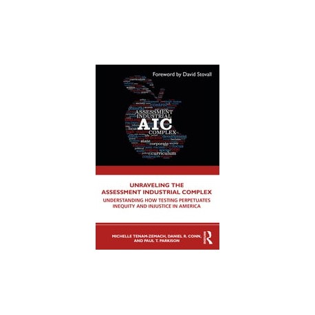 Unraveling the Assessment Industrial ComplexUnderstanding How Testing Perpetuates Inequity and Injustice in America By Michelle 