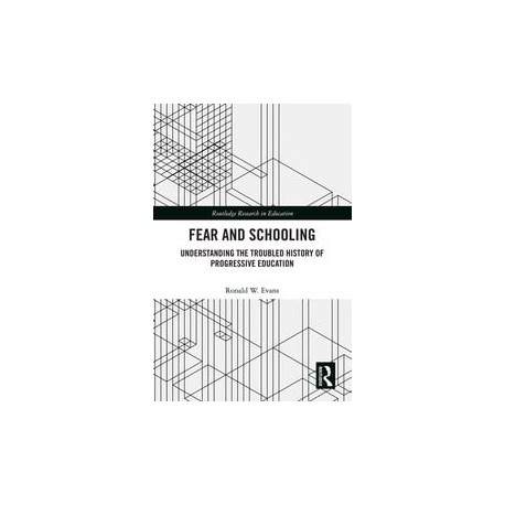 Fear and SchoolingUnderstanding the Troubled History of Progressive Education By Ronald W. Evans