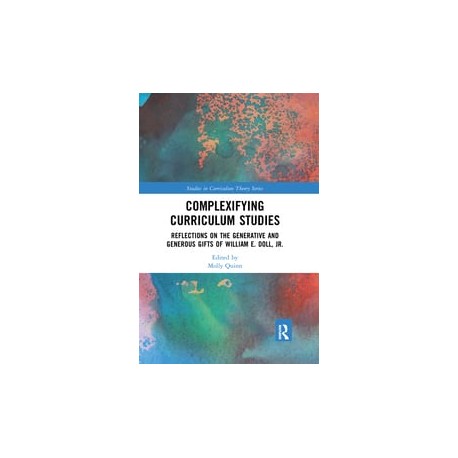 Complexifying Curriculum StudiesReflections on the Generative and Generous Gifts of William E. Doll, Jr. Edited By Molly Quinn