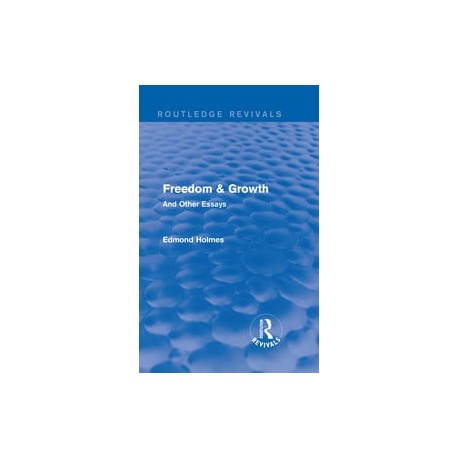 Freedom & Growth (Routledge Revivals)And Other Essays By Edmond Holmes