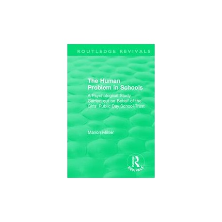 The Human Problem in Schools (1938)A Psychological Study Carried out on Behalf of the Girls' Public Day School Trust By Marion M